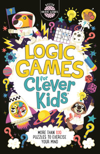 Logic Games for Clever Kids® : More Than 100 Puzzles to Exercise Your Mind - Gareth Moore