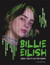 Billie Eilish : Rebel Teen to Alt-Pop Queen - Kevin Pettman