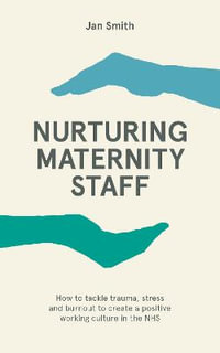 Nurturing Maternity Staff : How to tackle trauma, stress and burnout to create a prositive working culture in the NHS - Dr. Jan Smith