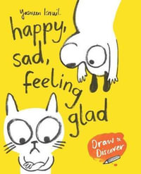 Happy, Sad, Feeling Glad : Draw & Discover - Yasmeen Ismail