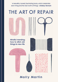 The Art of Repair : Mindful mending: how to stitch old things to new life - Molly Martin