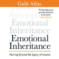 Emotional Inheritance : Moving beyond the legacy of trauma - Galit Atlas