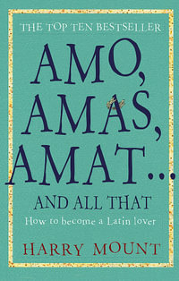 Amo, Amas, Amat ... and All That : How to Become a Latin Lover - Harry Mount