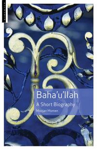 Baha'u'llah : A Short Biography - Moojan Momen