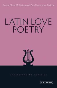 Latin Love Poetry : Understanding Classics - Denise Eileen McCoskey