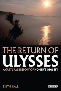 The Return of Ulysses : A Cultural History of Homer's Odyssey - Edith Hall