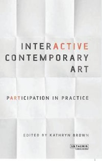 Interactive Contemporary Art : Participation in Practice - Kathryn Brown