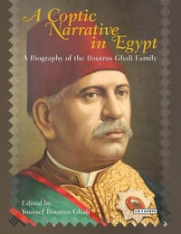 A Coptic Narrative in Egypt : A Biography of the Boutros Ghali Family - Youssef Boutros Ghali