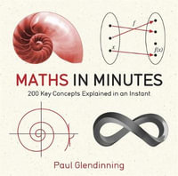 Maths in Minutes : 200 Key Concepts Explained In An Instant - Paul Glendinning