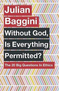 Without God, Is Everything Permitted? : The 20 Big Questions in Ethics - Julian Baggini