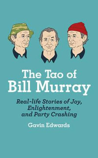 The Tao of Bill Murray : Real-Life Stories of Joy, Enlightenment, and Party Crashing - Gavin Edwards