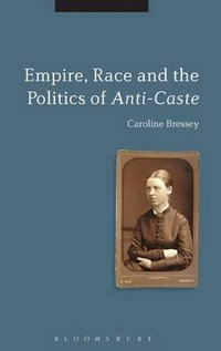 Empire, Race and the Politics of Anti-Caste - Caroline Bressey