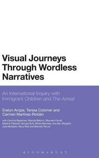 Visual Journeys Through Wordless Narratives : An International Inquiry with Immigrant Children and the Arrival - Evelyn Arizpe