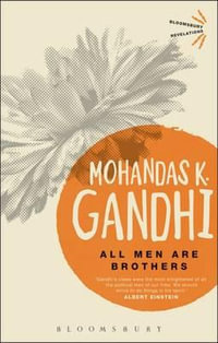 All Men are Brothers : Bloomsbury Revelations - Mohandas Karamchand Gandhi