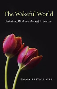 Wakeful World, The - Animism, Mind and the Self in Nature - Emma Restall Orr