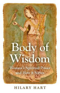 Body of Wisdom - Women`s Spiritual Power and How it Serves - Hilary Hart