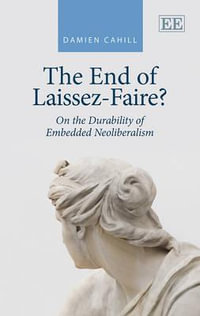 The End of Laissez-Faire? : On the Durability of Embedded Neoliberalism - Damien Cahill