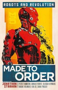 Made to Order : Robots and Revolution - Jonathan Strahan