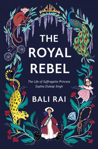 Royal Rebel : The Life of Suffragette Princess Sophia Duleep Singh - Bali Rai