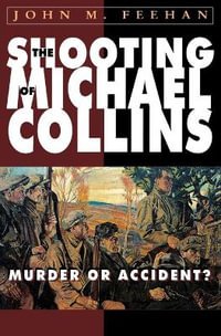 The Shooting of Michael Collins : Murder or Accident? - John  M. Feehan