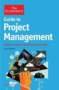 The Economist Guide to Project Management 2nd Edition : Getting it right and achieving lasting benefit - Paul Roberts