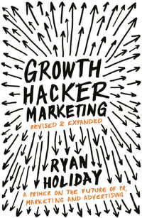 Growth Hacker Marketing : A Primer on the Future of PR, Marketing and Advertising - Ryan Holiday