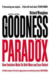 The Goodness Paradox : How Evolution Made Us Both More and Less Violent - Richard Wrangham