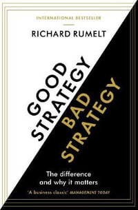 Good Strategy/Bad Strategy : The difference and why it matters - Richard Rumelt