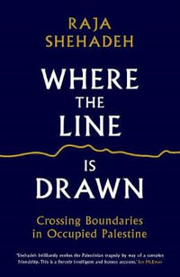 Where the Line is Drawn : Crossing Boundaries in Occupied Palestine - Raja Shehadeh