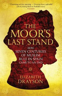 The Moor's Last Stand : How Seven Centuries of Muslim Rule in Spain Came to an End - Elizabeth Drayson