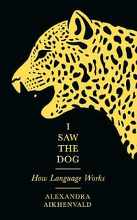 I Saw the Dog : How Language Works - Alexandra Aikhenvald