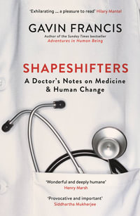 Shapeshifters : Doctor's Notes on Medicine & Human Change - Gavin Francis