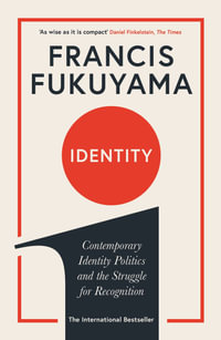 Identity : Contemporary Identity Politics and the Struggle for Recognition - Francis Fukuyama