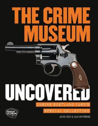 The Crime Museum Uncovered : Inside Scotland Yard's Special Collection - Jackie Keily