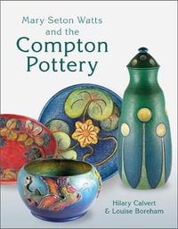 Mary Seton Watts and the Compton Pottery - Hilary Calvert