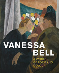 Vanessa Bell : A World of Form and Colour - Fay Blanchard