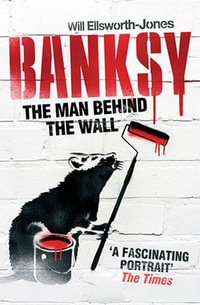 Banksy : The Man Behind the Wall - Will Ellsworth-Jones