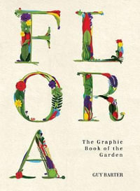 Flora : The Graphic Book of the Garden - Guy Barter