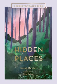 Hidden Places (Inspired Traveller's Guide) : Inspired Traveller's Guide - Sarah Baxter