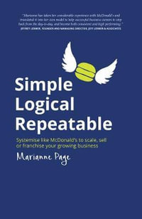 Simple, Logical, Repeatable : Systemise Like McDonald's to Scale, Sell or Franchise Your Growing Business - Marianne Page