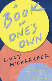 A Book of One's Own : A Manifesto for Women to Share Their Experience and Make a Difference - Lucy McCarraher