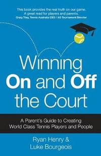 Winning on and Off the Court : A Parent's Guide to Creating World Class Tennis Players and People - Ryan Henry