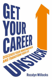 Get Your Career Unstuck : Discover your inner maverick and transform your life - Rozalyn Willocks