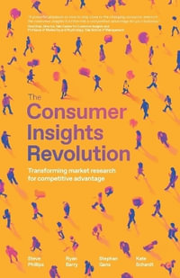 The Consumer Insights Revolution : Transforming market research for competitive advantage - Steve Phillips