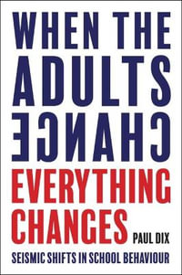 When the Adults Change, Everything Changes : Seismic shifts in school behaviour - Paul Dix