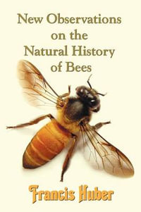 New Observations on the Natural History of Bees - Francis (Fran Ois) Huber