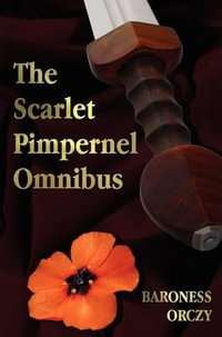 The Scarlet Pimpernel Omnibus - Unabridged - The Scarlet Pimpernel, I Will Repay, Eldorado, Sir Percy Hits Back - Baroness Orczy