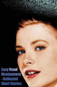 Lucy Maud Montgomery - Collected Short Stories - Lucy Maud Montgomery