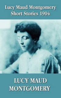 Lucy Maud Montgomery Short Stories 1904 - Lucy Maud Montgomery