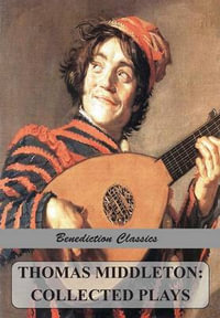 Thomas Middleton : Collected Plays (Blurt, Master Constable; The Phoenix; A Trick to Catch the Old One; The Puritan; Your Five Gallants; The Second Maiden's Tragedy; No Wit, No Help Like a Woman's; A Chaste Maid in Cheapside; The Witch Hengist; King of Ken - Thomas Middleton